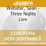 Webster, Sean - Three Nights Live cd musicale