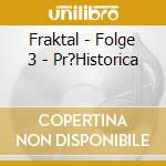 Fraktal - Folge 3 - Pr?Historica cd