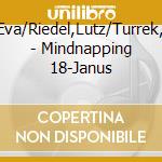 Michaelis,Eva/Riedel,Lutz/Turrek,Alex/+++ - Mindnapping 18-Janus cd musicale di Michaelis,Eva/Riedel,Lutz/Turrek,Alex/+++