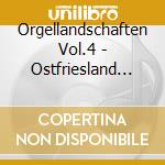 Orgellandschaften Vol.4 - Ostfriesland Teil 1 cd musicale di Orgellandschaften Vol.4
