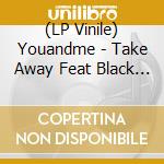 (LP Vinile) Youandme - Take Away Feat Black Soda, Loco Dice Rmx (12') vinile