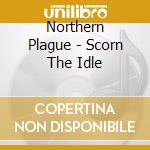 Northern Plague - Scorn The Idle cd musicale di Northern Plague