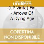 (LP Vinile) Fin - Arrows Of A Dying Age vinile