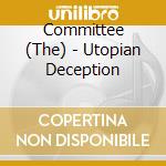 Committee (The) - Utopian Deception cd musicale