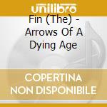 Fin (The) - Arrows Of A Dying Age cd