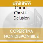 Corpus Christii - Delusion cd musicale di Corpus Christii