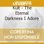 Kult - The Eternal Darkness I Adore cd musicale di Kult
