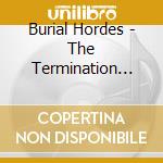 Burial Hordes - The Termination Thesis cd musicale di Burial Hordes