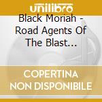 Black Moriah - Road Agents Of The Blast Furnace cd musicale di Black Moriah