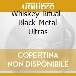 Whiskey Ritual - Black Metal Ultras cd