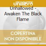Unhallowed - Awaken The Black Flame cd musicale