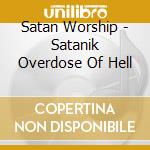 Satan Worship - Satanik Overdose Of Hell cd musicale