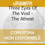 Three Eyes Of The Void - The Atheist cd musicale