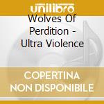 Wolves Of Perdition - Ultra Violence cd
