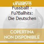 Fussball! - Fu?Ballhits: Die Deutschen cd