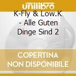 K-Fly & Low.K - Alle Guten Dinge Sind 2 cd musicale di K