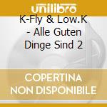 K-Fly & Low.K - Alle Guten Dinge Sind 2 cd