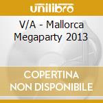 V/A - Mallorca Megaparty 2013 cd musicale di V/A
