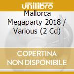 Mallorca Megaparty 2018 / Various (2 Cd) cd musicale