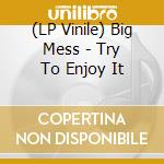 (LP Vinile) Big Mess - Try To Enjoy It lp vinile di Big Mess