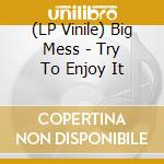 (LP Vinile) Big Mess - Try To Enjoy It vinile