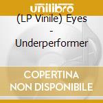 (LP Vinile) Eyes - Underperformer vinile