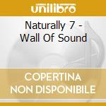 Naturally 7 - Wall Of Sound cd musicale di Naturally 7