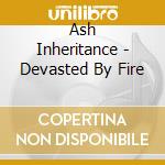 Ash Inheritance - Devasted By Fire cd