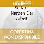 Se Ko - Narben Der Arbeit cd
