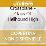 Crossplane - Class Of Hellhound High cd musicale di Crossplane