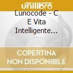 Lunocode - C E Vita Intelligente Sulla Terra ? cd