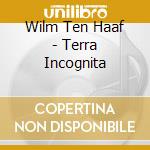 Wilm Ten Haaf - Terra Incognita cd