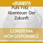 Puhl Fritz - Abenteuer Der Zukunft cd