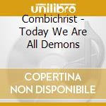 Combichrist - Today We Are All Demons cd musicale di COMBICHRIST