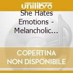 She Hates Emotions - Melancholic Maniac cd musicale