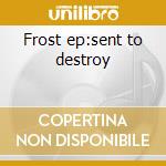 Frost ep:sent to destroy cd musicale di Combichrist