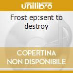 Frost ep:sent to destroy cd