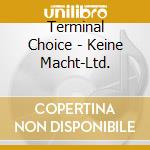 Terminal Choice - Keine Macht-Ltd. cd