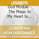 God Module - The Magic In My Heart Is Dead cd