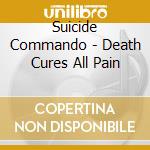 Suicide Commando - Death Cures All Pain cd musicale di Commando Suicide