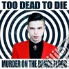 Too Dead To Die - Murder On The Dance Floor cd