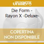 Die Form - Rayon X -Deluxe- cd