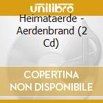 Heimataerde - Aerdenbrand (2 Cd) cd musicale di Heimataerde