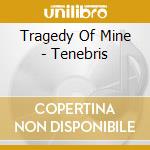 Tragedy Of Mine - Tenebris cd