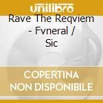 Rave The Reqviem - Fvneral / Sic cd musicale di Rave The Reqviem