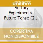 Solitary Experiments - Future Tense (2 Cd) cd