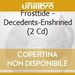 Frosttide - Decedents-Enshrined (2 Cd) cd musicale di Frosttide