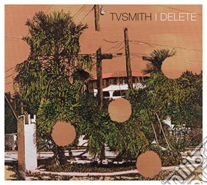 Tv Smith - I Delete cd musicale di Tv Smith