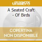 A Seated Craft - Of Birds cd