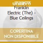Franklin Electric (The) - Blue Ceilings cd musicale di Franklin Electric